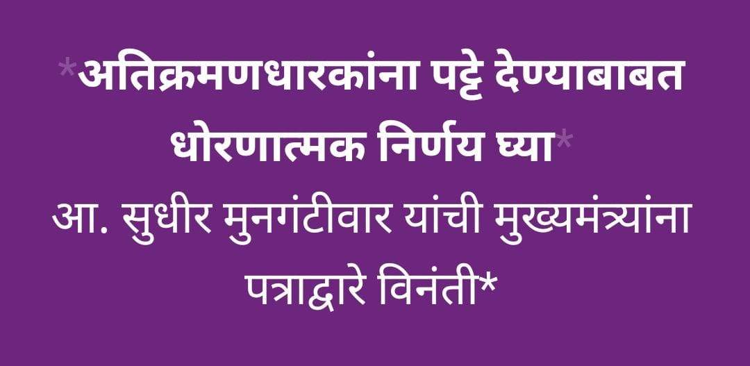 अतिक्रमणधारकांना पट्टे देण्याबाबत धोरणात्मक निर्णय घ्या : आ. सुधीर मुनगंटीवार यांची मुख्यमंत्र्यांना पत्राद्वारे विनंती